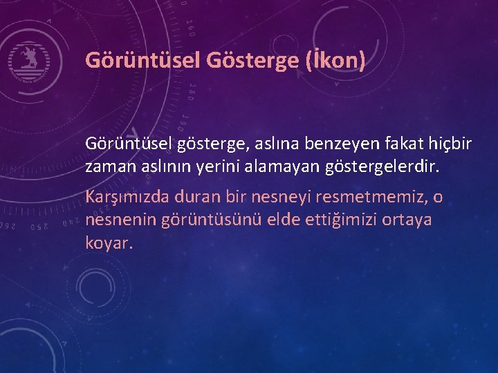 Görüntüsel Gösterge (İkon) Görüntüsel gösterge, aslına benzeyen fakat hiçbir zaman aslının yerini alamayan göstergelerdir.