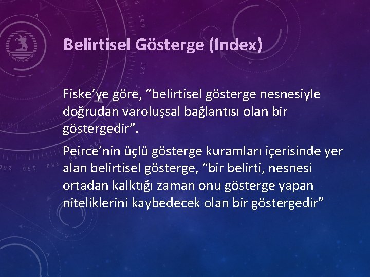 Belirtisel Gösterge (Index) Fiske’ye göre, “belirtisel gösterge nesnesiyle doğrudan varoluşsal bağlantısı olan bir göstergedir”.