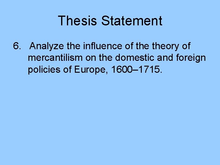 Thesis Statement 6. Analyze the influence of theory of mercantilism on the domestic and