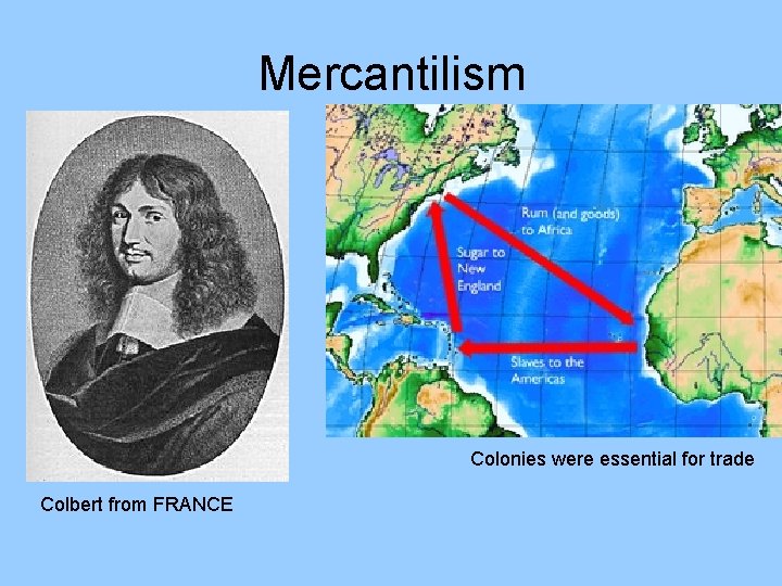 Mercantilism Colonies were essential for trade Colbert from FRANCE 