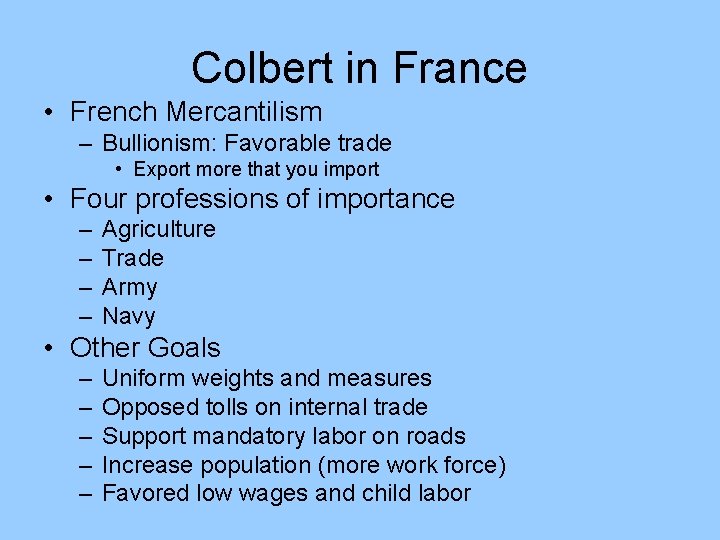 Colbert in France • French Mercantilism – Bullionism: Favorable trade • Export more that