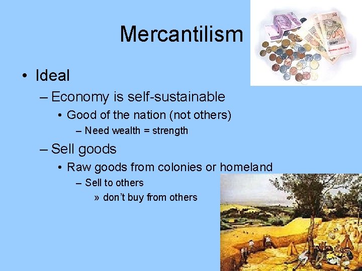 Mercantilism • Ideal – Economy is self-sustainable • Good of the nation (not others)