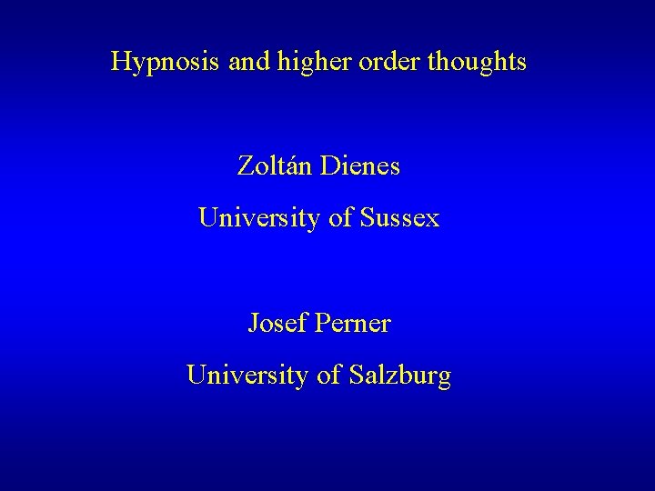 Hypnosis and higher order thoughts Zoltán Dienes University of Sussex Josef Perner University of Hypnosis and higher order thoughts Zoltán Dienes University of Sussex Josef Perner University of