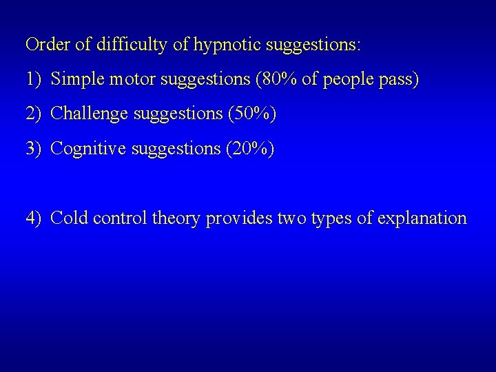 Order of difficulty of hypnotic suggestions: 1) Simple motor suggestions (80% of people pass) Order of difficulty of hypnotic suggestions: 1) Simple motor suggestions (80% of people pass)