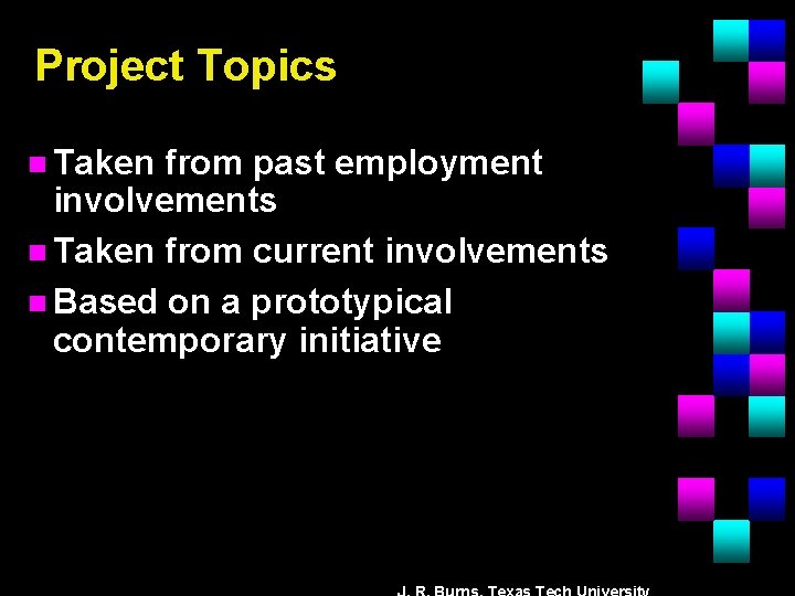 Project Topics n Taken from past employment involvements n Taken from current involvements n