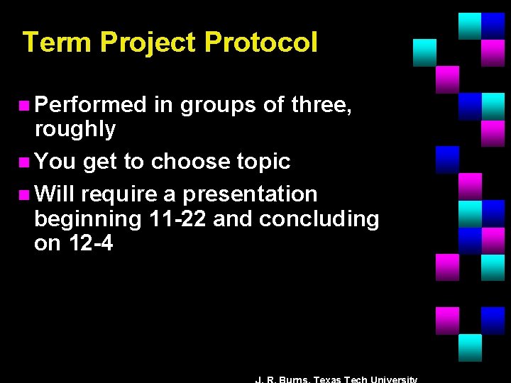 Term Project Protocol n Performed in groups of three, roughly n You get to