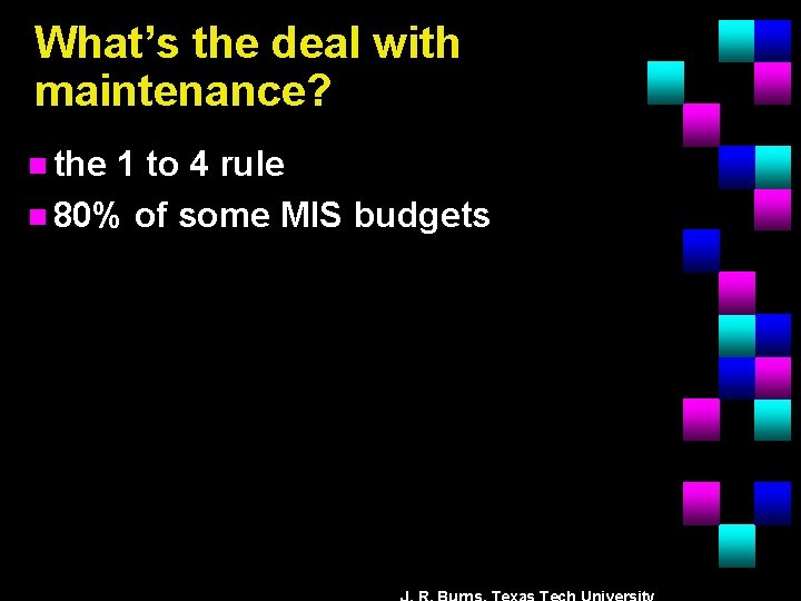 What’s the deal with maintenance? n the 1 to 4 rule n 80% of