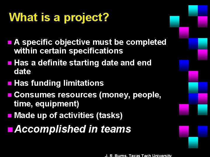What is a project? A specific objective must be completed within certain specifications n