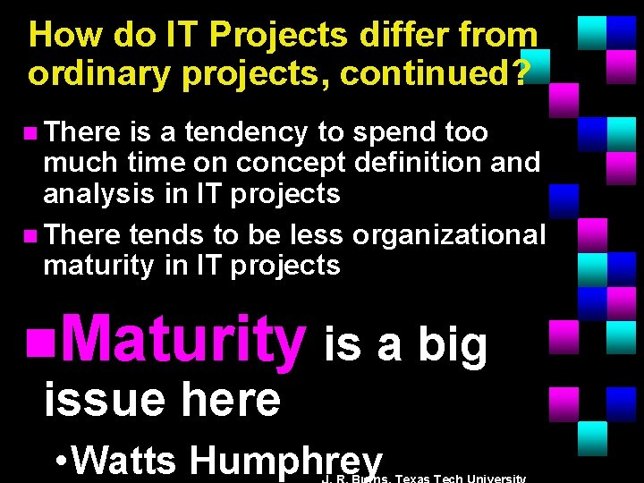 How do IT Projects differ from ordinary projects, continued? n There is a tendency