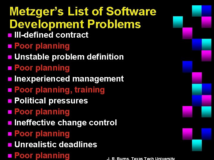 Metzger’s List of Software Development Problems Ill-defined contract n Poor planning n Unstable problem