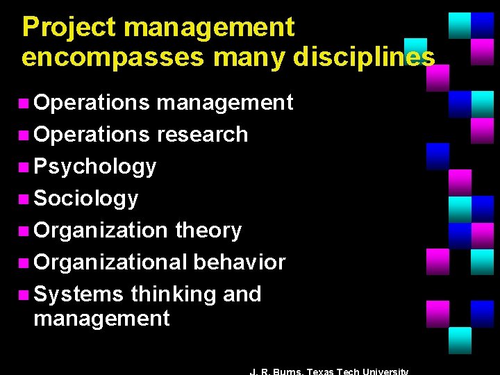 Project management encompasses many disciplines n Operations management n Operations research n Psychology n