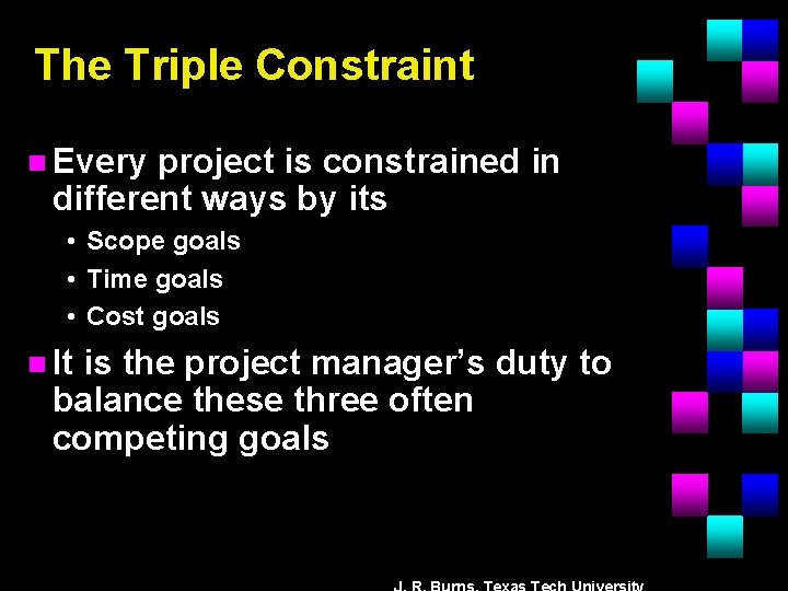 The Triple Constraint n Every project is constrained in different ways by its •