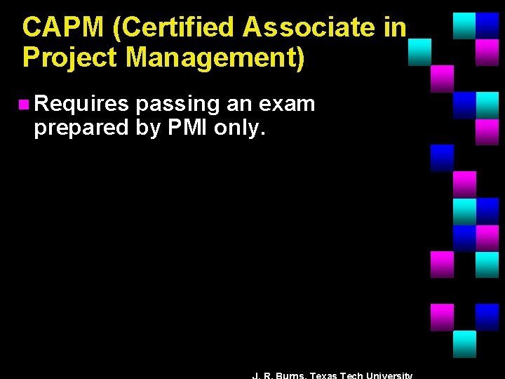 CAPM (Certified Associate in Project Management) n Requires passing an exam prepared by PMI