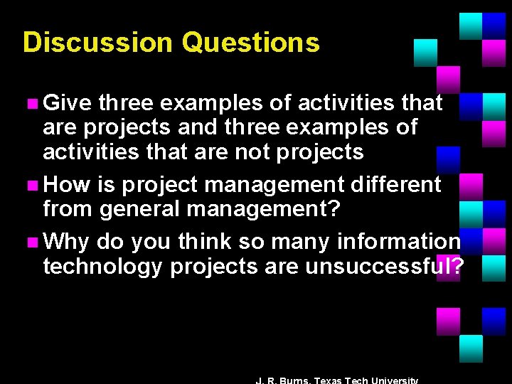 Discussion Questions n Give three examples of activities that are projects and three examples