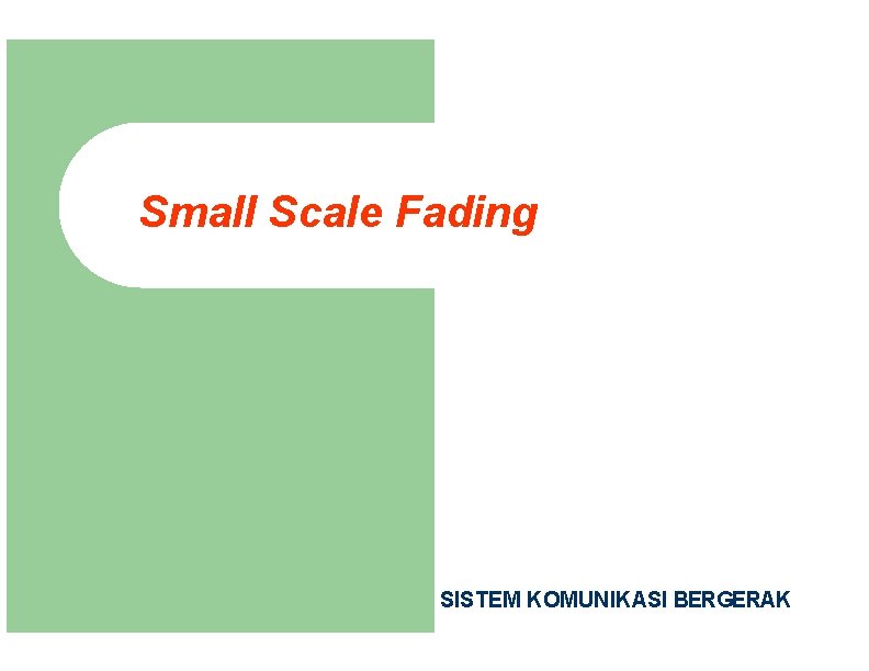 Small Scale Fading SISTEM KOMUNIKASI BERGERAK 