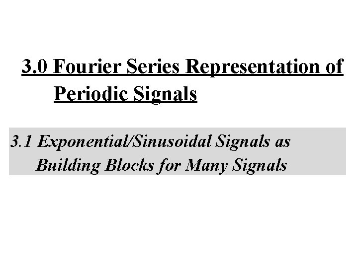 3. 0 Fourier Series Representation of Periodic Signals 3. 1 Exponential/Sinusoidal Signals as Building