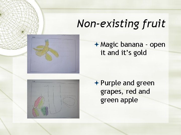 Non-existing fruit Magic banana - open it and it’s gold Purple and green grapes,