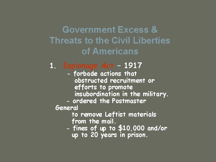 Government Excess & Threats to the Civil Liberties of Americans 1. Espionage Act –