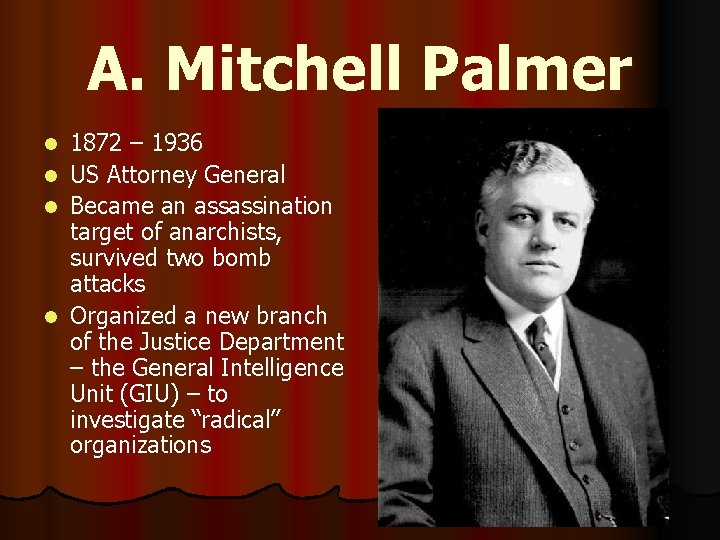 A. Mitchell Palmer l l 1872 – 1936 US Attorney General Became an assassination