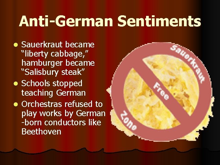 Anti-German Sentiments Sauerkraut became “liberty cabbage, ” hamburger became “Salisbury steak” l Schools stopped