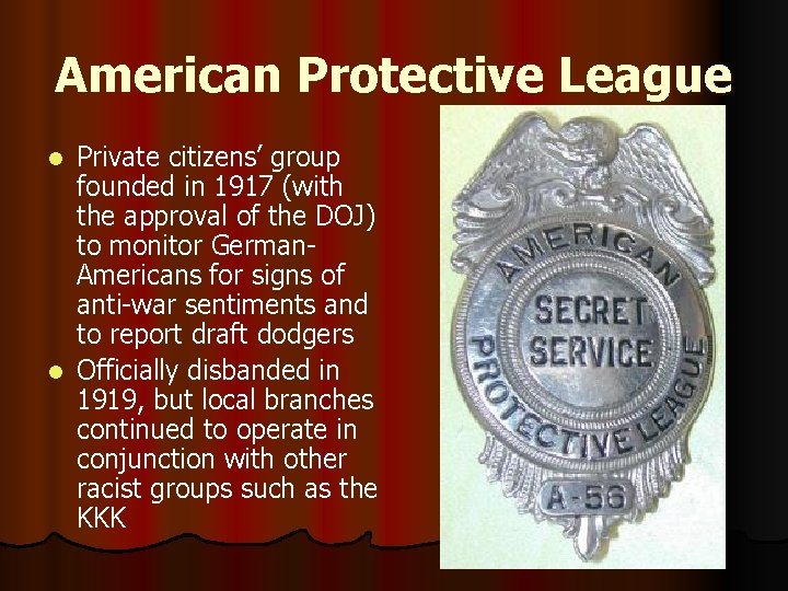 American Protective League Private citizens’ group founded in 1917 (with the approval of the