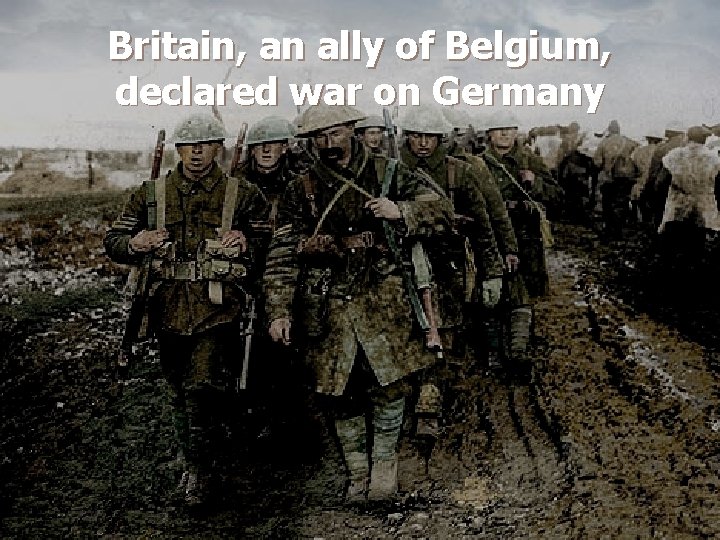 Britain, an ally of Belgium, declared war on Germany 