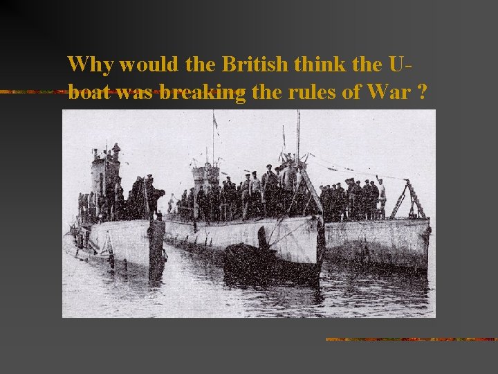 Why would the British think the Uboat was breaking the rules of War ?