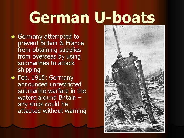 German U-boats Germany attempted to prevent Britain & France from obtaining supplies from overseas