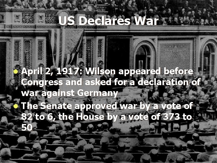 US Declares War April 2, 1917: Wilson appeared before Congress and asked for a