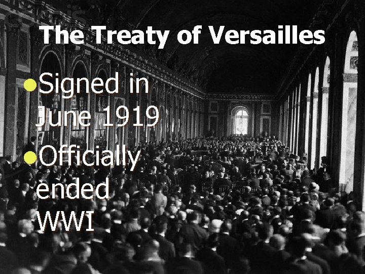 The Treaty of Versailles l. Signed in June 1919 l. Officially ended WWI 