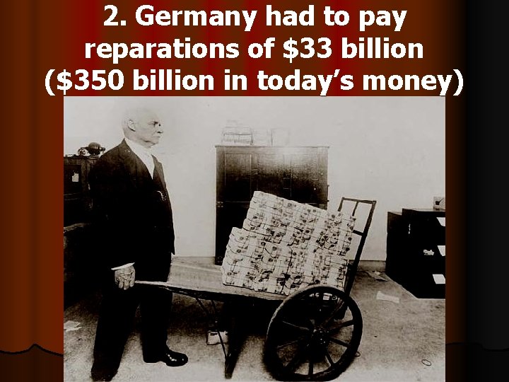 2. Germany had to pay reparations of $33 billion ($350 billion in today’s money)