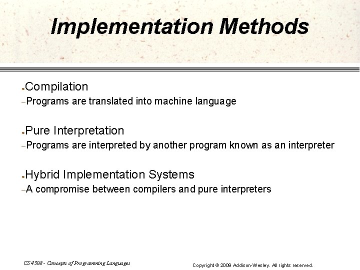 Implementation Methods ● Compilation –Programs ● Pure Interpretation –Programs ● are translated into machine