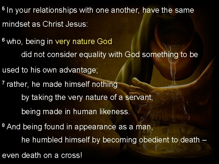 5 In your relationships with one another, have the same mindset as Christ Jesus: