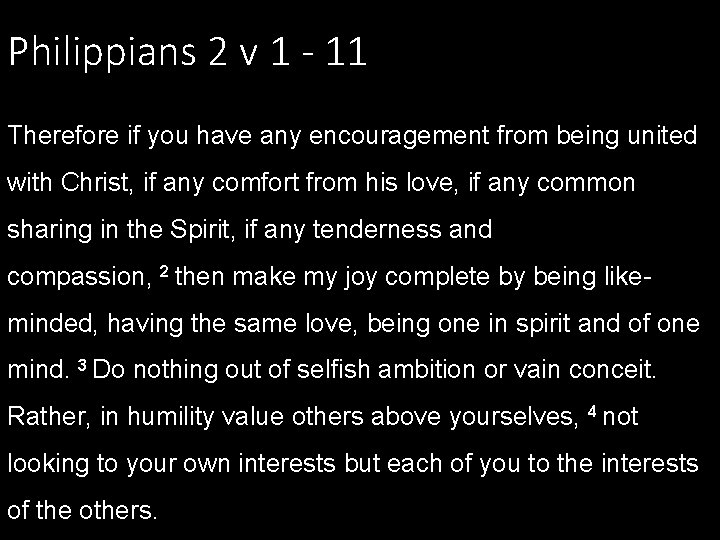 Philippians 2 v 1 - 11 Therefore if you have any encouragement from being