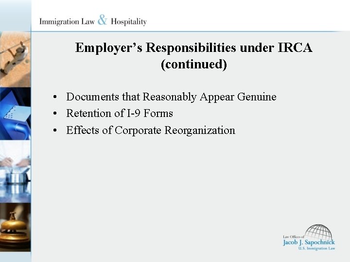 Employer’s Responsibilities under IRCA (continued) • Documents that Reasonably Appear Genuine • Retention of