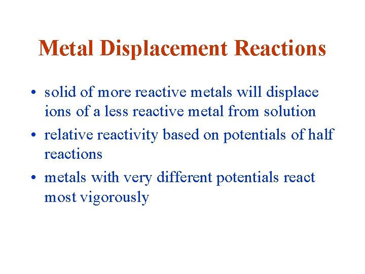 Metal Displacement Reactions • solid of more reactive metals will displace ions of a