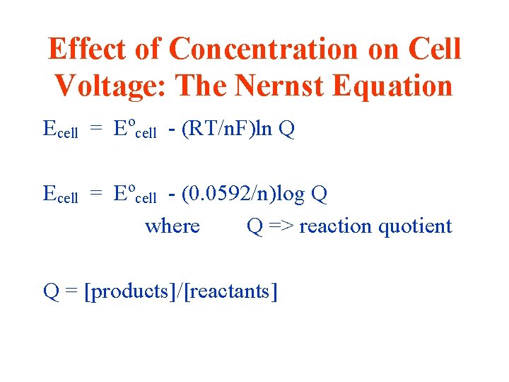 Effect of Concentration on Cell Voltage: The Nernst Equation Ecell = Eocell - (RT/n.