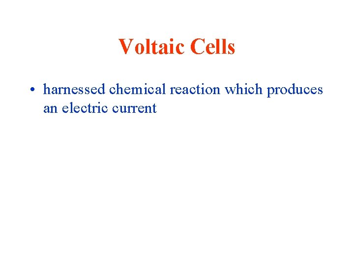 Voltaic Cells • harnessed chemical reaction which produces an electric current 