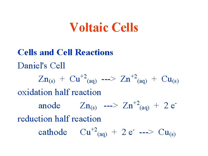 Voltaic Cells and Cell Reactions Daniel's Cell Zn(s) + Cu+2(aq) ---> Zn+2(aq) + Cu(s)