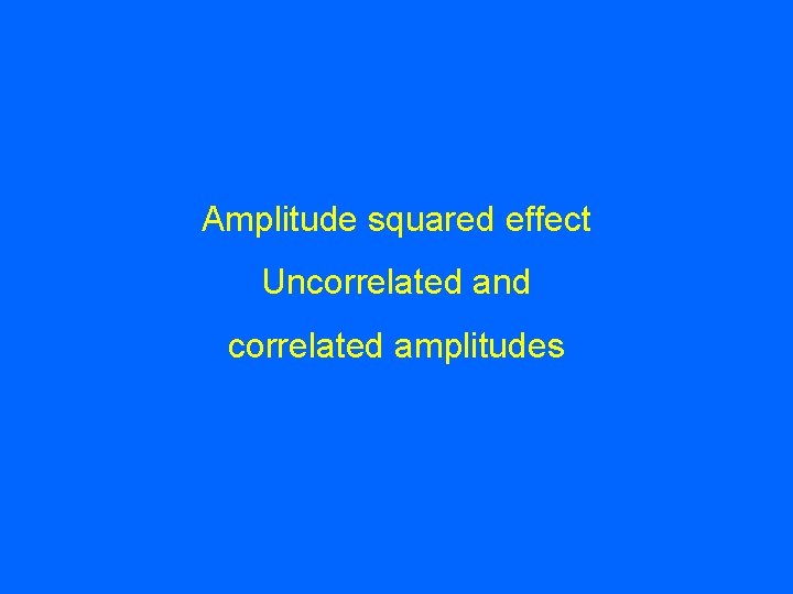 Amplitude squared effect Uncorrelated and correlated amplitudes 