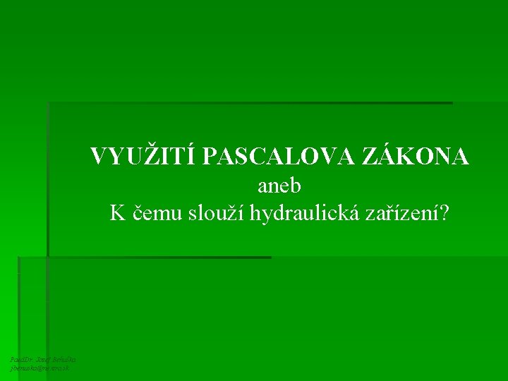 VYUŽITÍ PASCALOVA ZÁKONA aneb K čemu slouží hydraulická zařízení? Paed. Dr. Jozef Beňuška jbenuska@nextra.