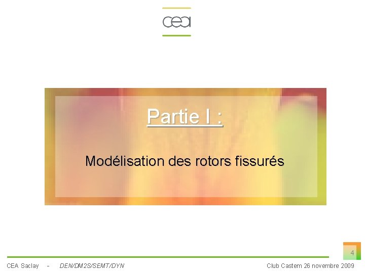 Partie I : Modélisation des rotors fissurés 4 CEA Saclay - DEN/DM 2 S/SEMT/DYN