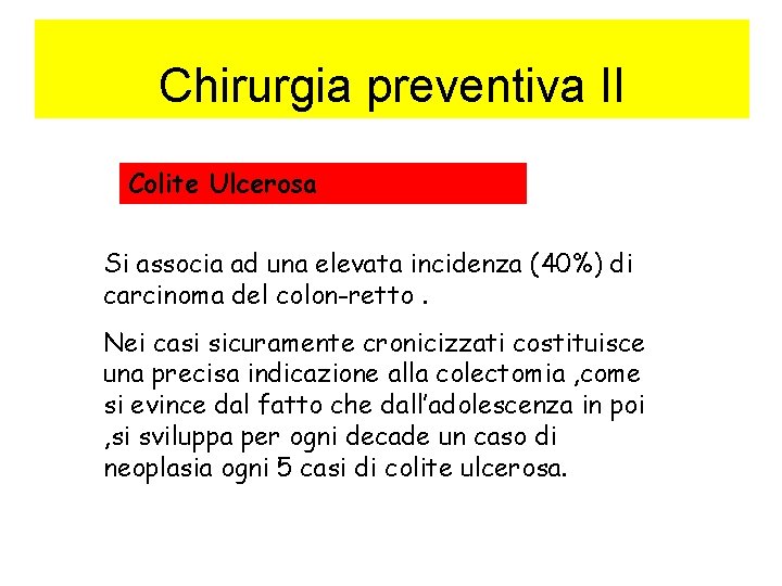 Chirurgia preventiva II Colite Ulcerosa Si associa ad una elevata incidenza (40%) di carcinoma