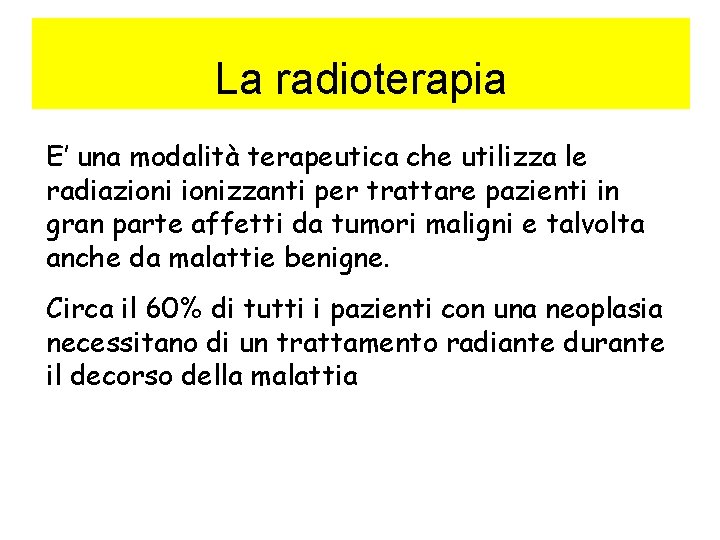 La radioterapia E’ una modalità terapeutica che utilizza le radiazionizzanti per trattare pazienti in