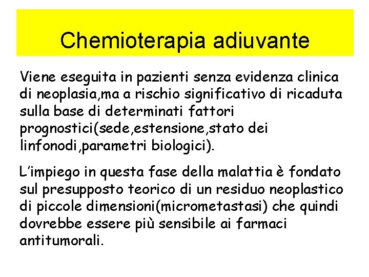 Chemioterapia adiuvante Viene eseguita in pazienti senza evidenza clinica di neoplasia, ma a rischio