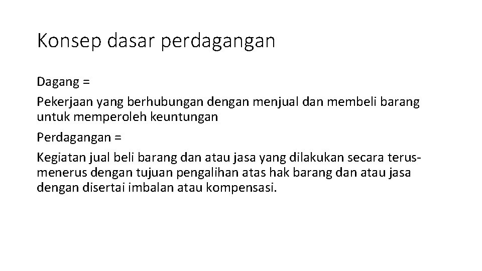 Konsep dasar perdagangan Dagang = Pekerjaan yang berhubungan dengan menjual dan membeli barang untuk