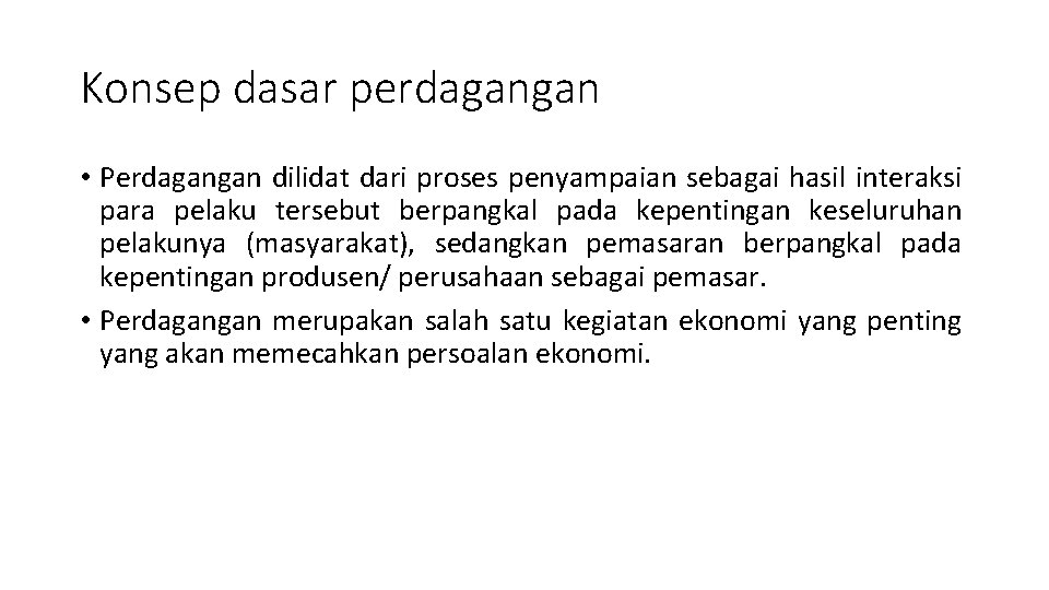 Konsep dasar perdagangan • Perdagangan dilidat dari proses penyampaian sebagai hasil interaksi para pelaku