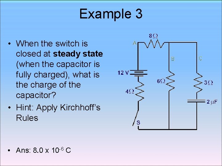 Example 3 • When the switch is closed at steady state (when the capacitor Example 3 • When the switch is closed at steady state (when the capacitor