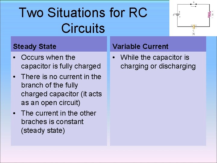 Two Situations for RC Circuits Steady State Variable Current • Occurs when the capacitor Two Situations for RC Circuits Steady State Variable Current • Occurs when the capacitor