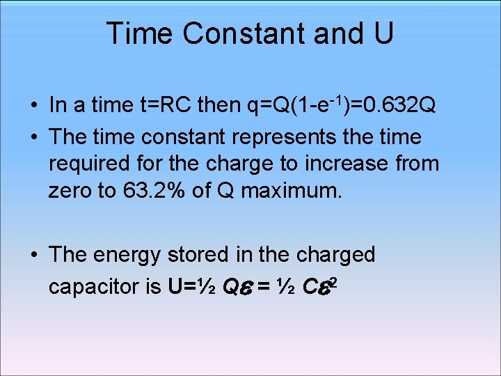 Time Constant and U • In a time t=RC then q=Q(1 -e-1)=0. 632 Q Time Constant and U • In a time t=RC then q=Q(1 -e-1)=0. 632 Q